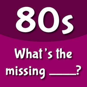 80s Missing Word Pop Quiz